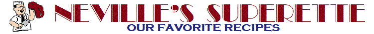 Neville's Superette Recipes: Delicious FREE recipes for your enjoyment!